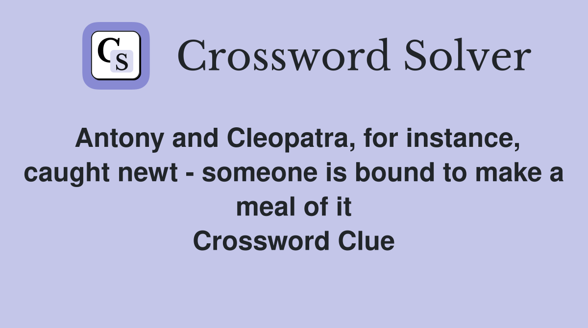 Antony and Cleopatra, for instance, caught newt - someone is bound to make a meal of it Crossword Clue