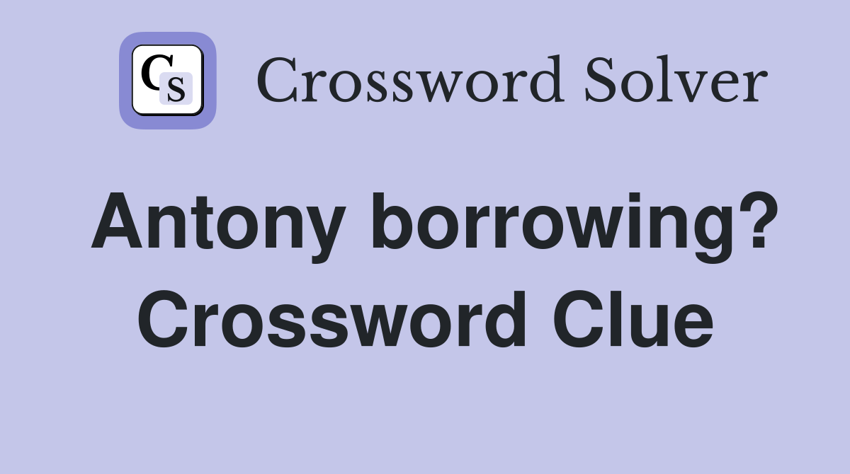 Antony borrowing? Crossword Clue