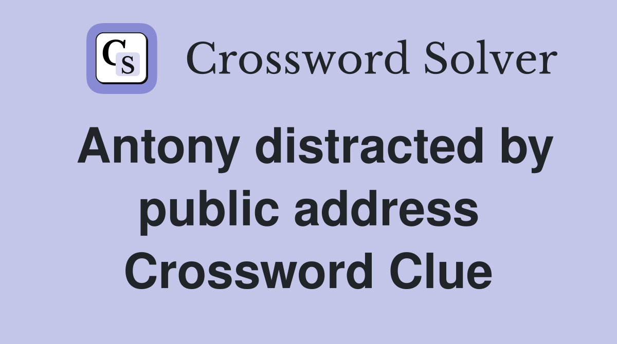 Antony distracted by public address Crossword Clue