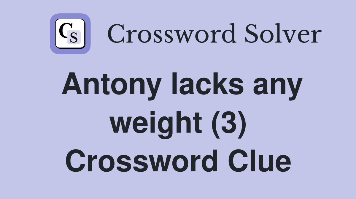 Antony lacks any weight (3) Crossword Clue