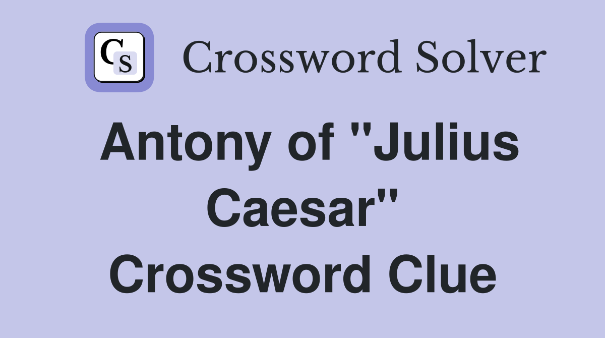 Antony of "Julius Caesar" Crossword Clue