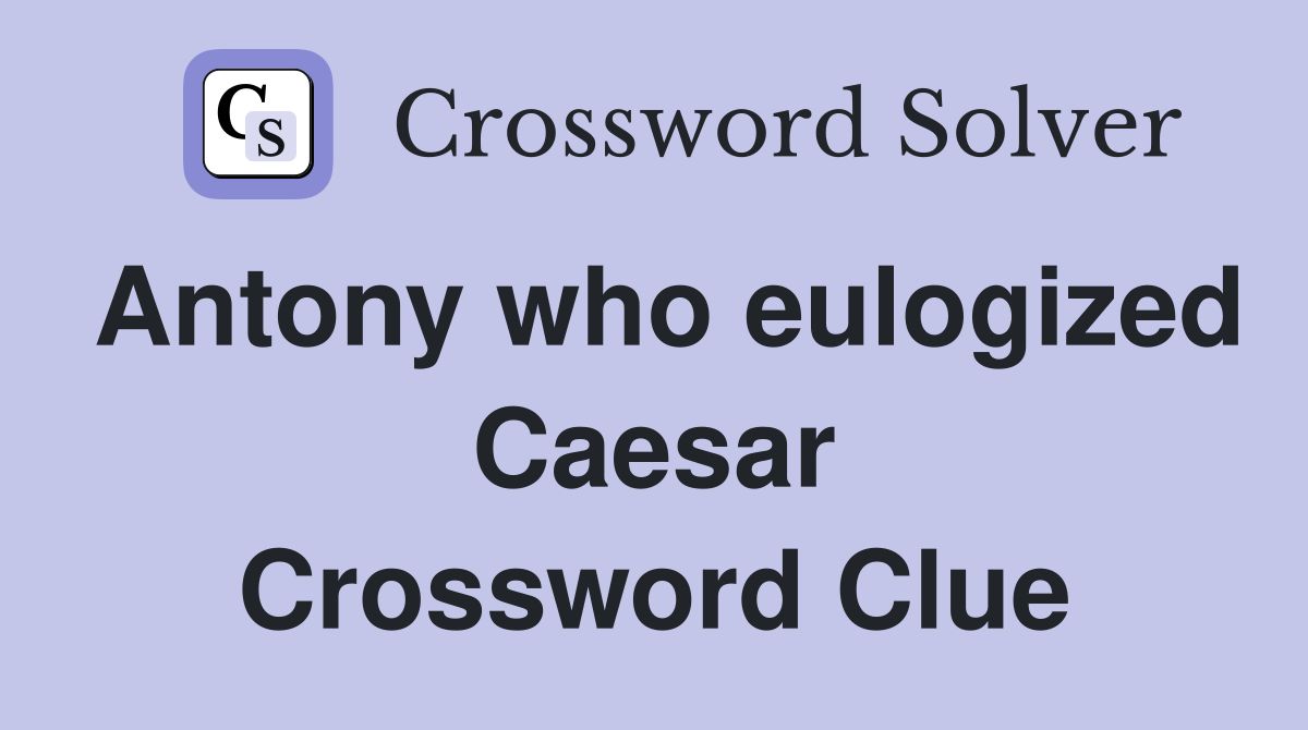 Antony who eulogized Caesar Crossword Clue