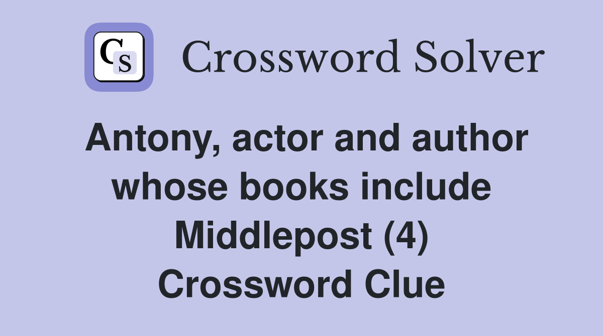 Antony, actor and author whose books include Middlepost (4) Crossword Clue