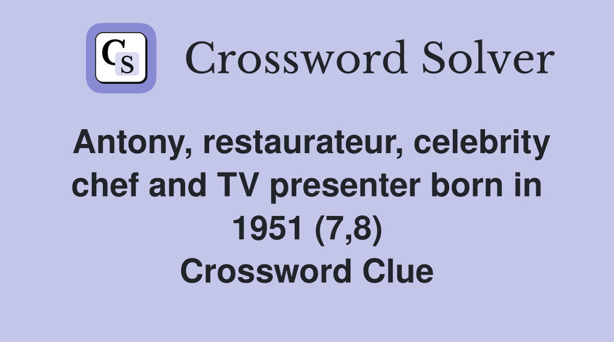Antony, restaurateur, celebrity chef and TV presenter born in 1951 (7,8) Crossword Clue