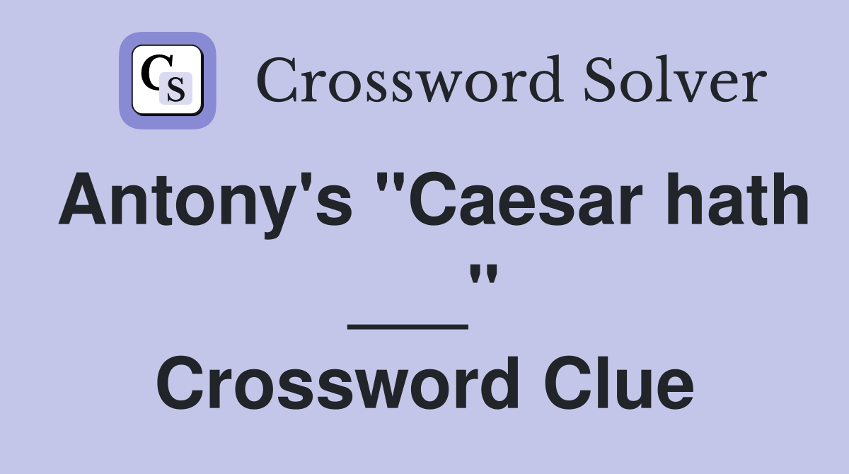 Antony's "Caesar hath ___" Crossword Clue