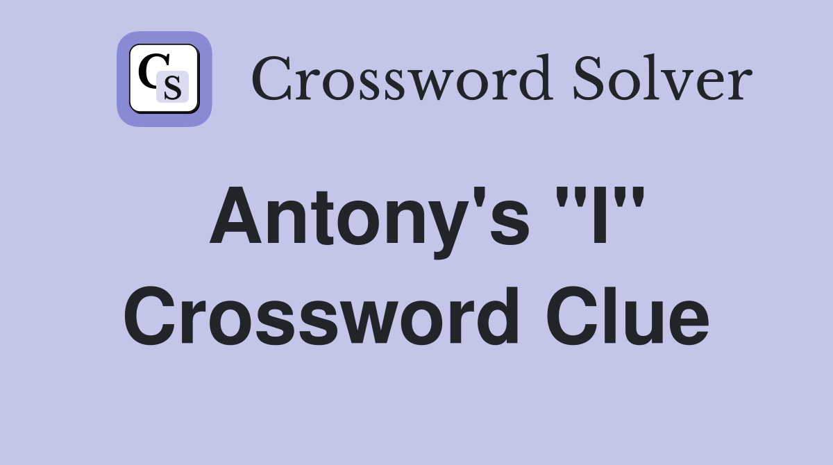 Antony's "I" Crossword Clue