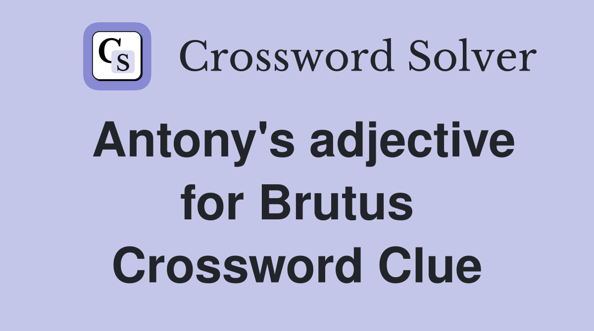 Antony's adjective for Brutus Crossword Clue