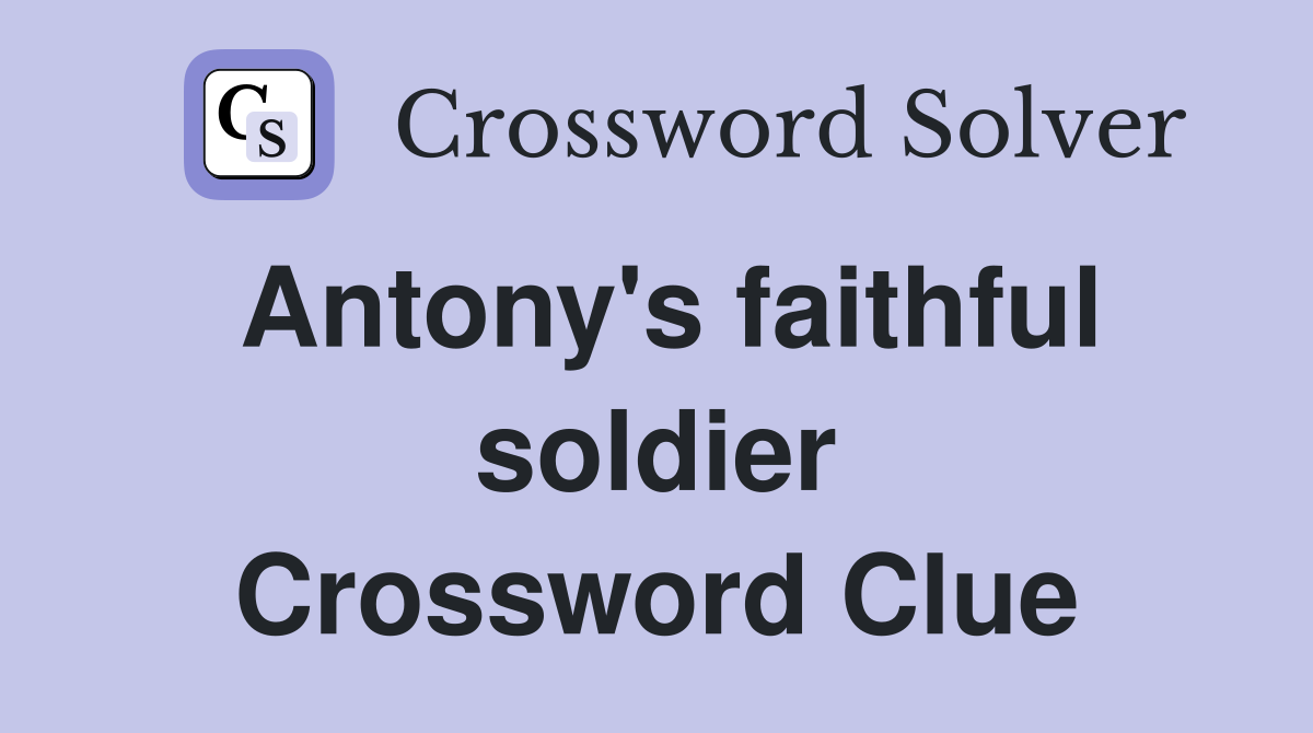 Antony's faithful soldier Crossword Clue