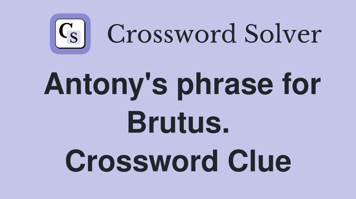 Antony's phrase for Brutus. Crossword Clue