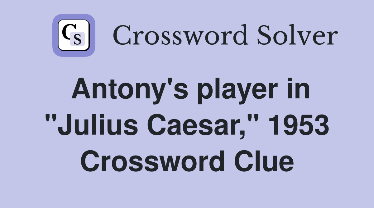 Antony's player in "Julius Caesar," 1953 Crossword Clue