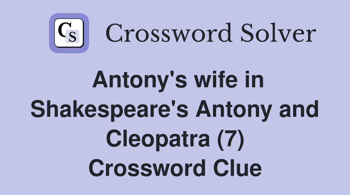 Antony's wife in Shakespeare's Antony and Cleopatra (7) Crossword Clue