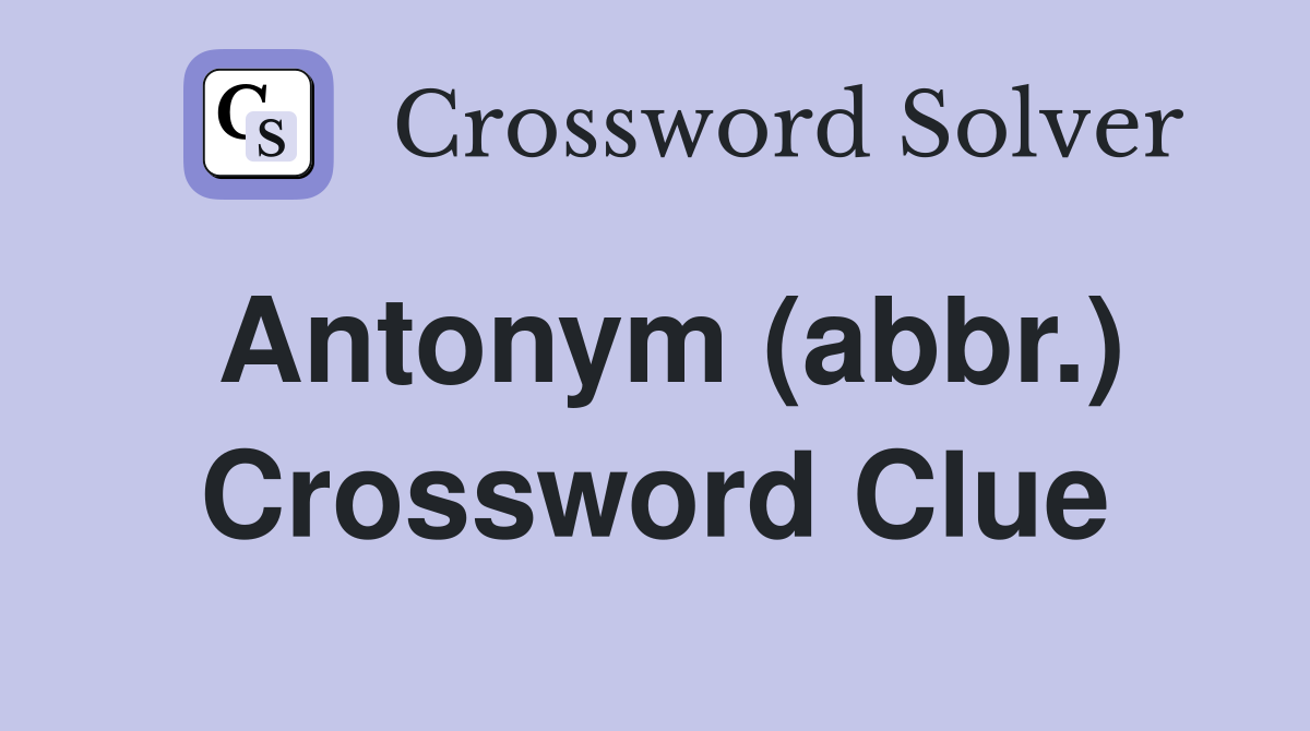 Antonym (abbr.) Crossword Clue