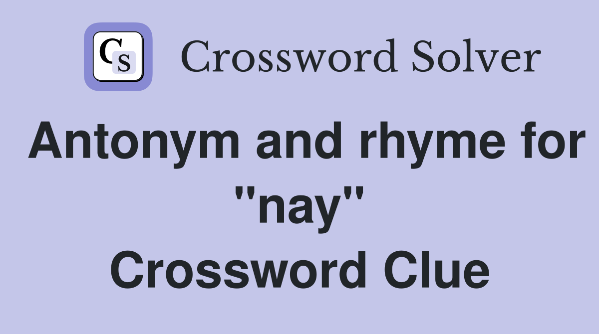 Antonym and rhyme for "nay" Crossword Clue