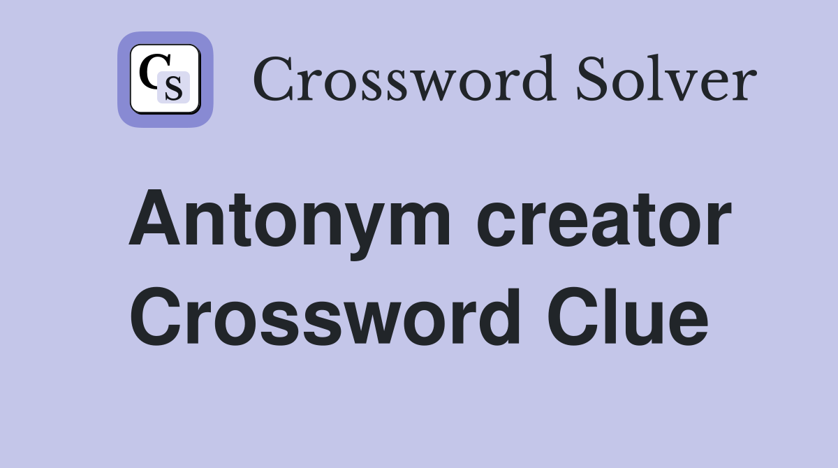 Antonym creator Crossword Clue