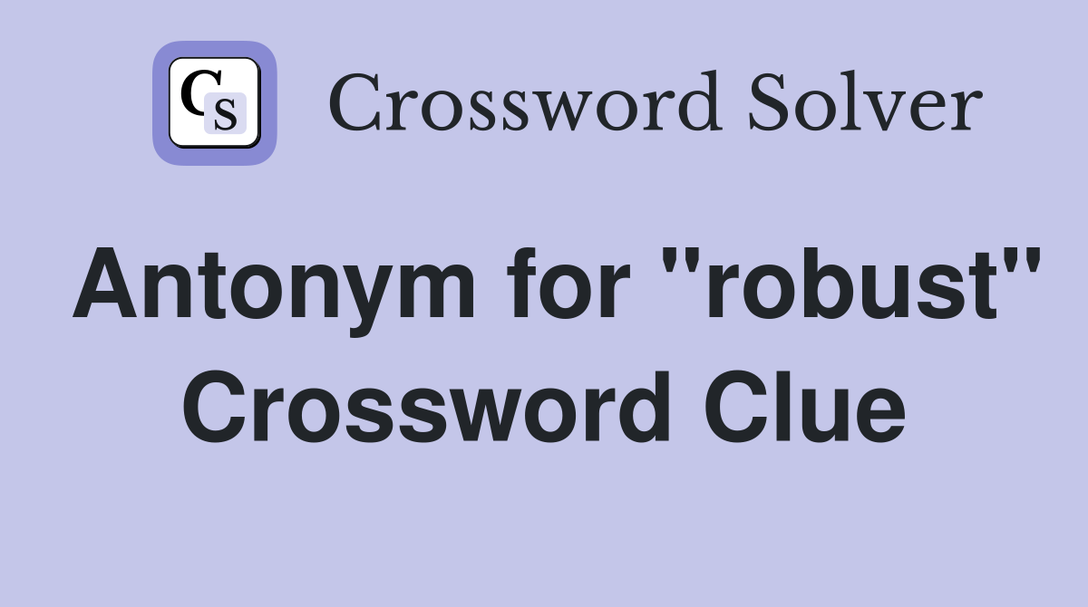 Antonym for "robust" Crossword Clue