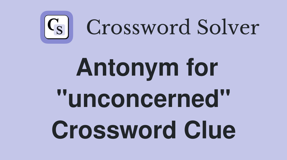 Antonym for "unconcerned" Crossword Clue