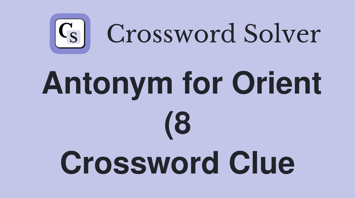 Antonym for Orient (8) Crossword Clue Answers Crossword Solver Antonym for Orient (8) Crossword Clue Answers Crossword Solver