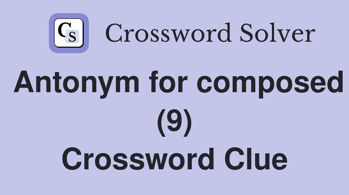 Antonym for composed (9) Crossword Clue
