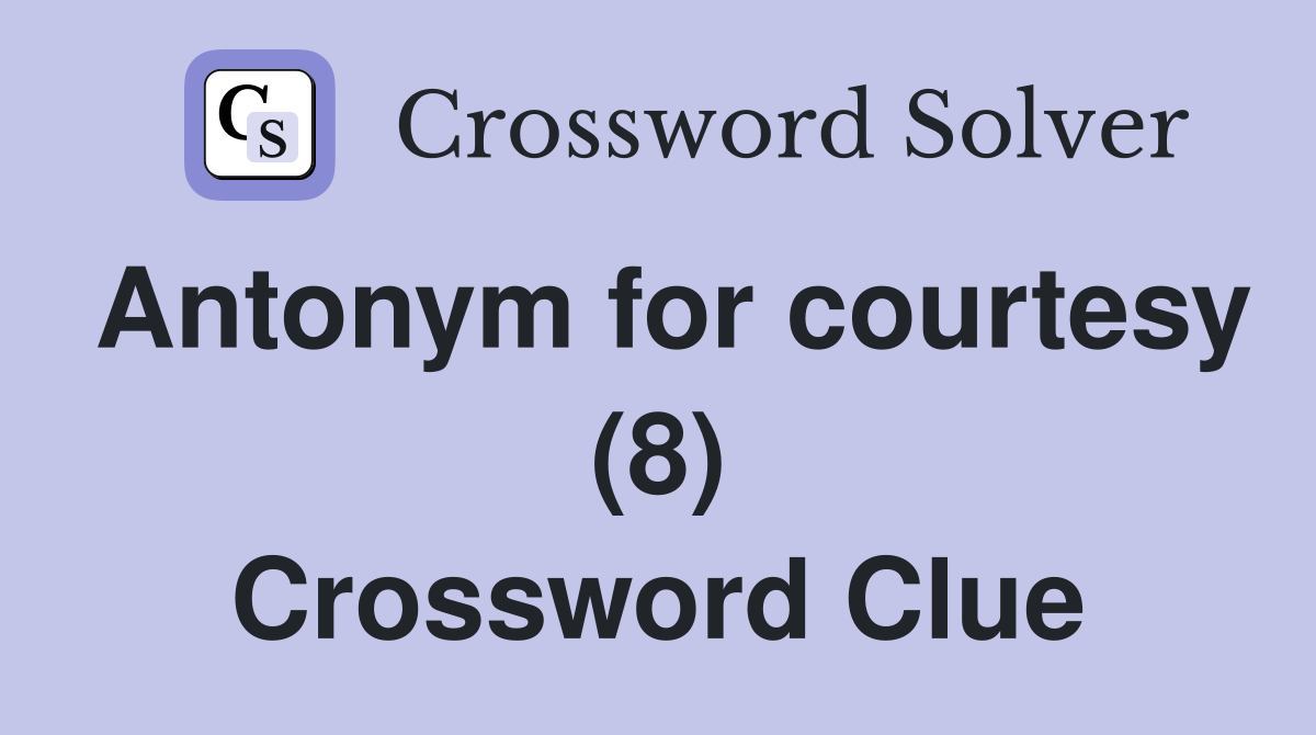 Antonym for courtesy (8) Crossword Clue