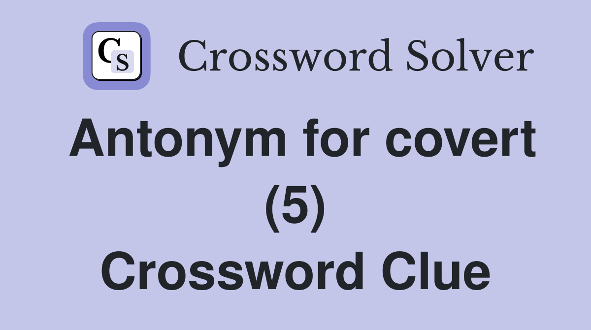Antonym for covert (5) Crossword Clue