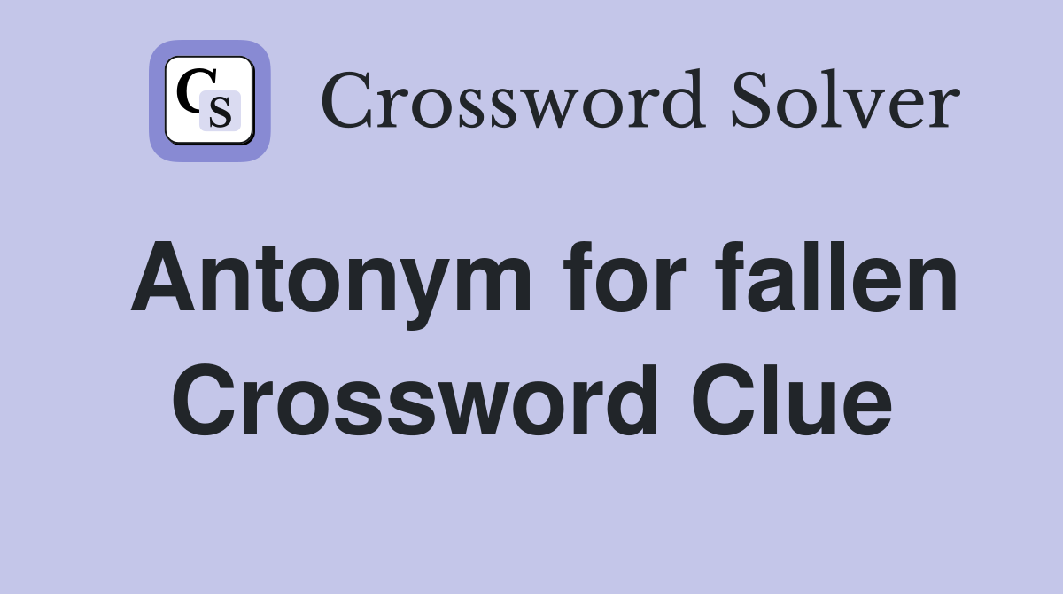Antonym for fallen Crossword Clue