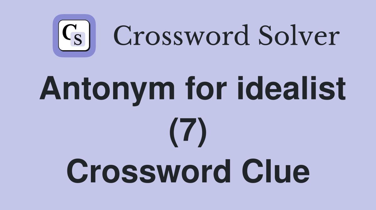 Antonym for idealist (7) Crossword Clue