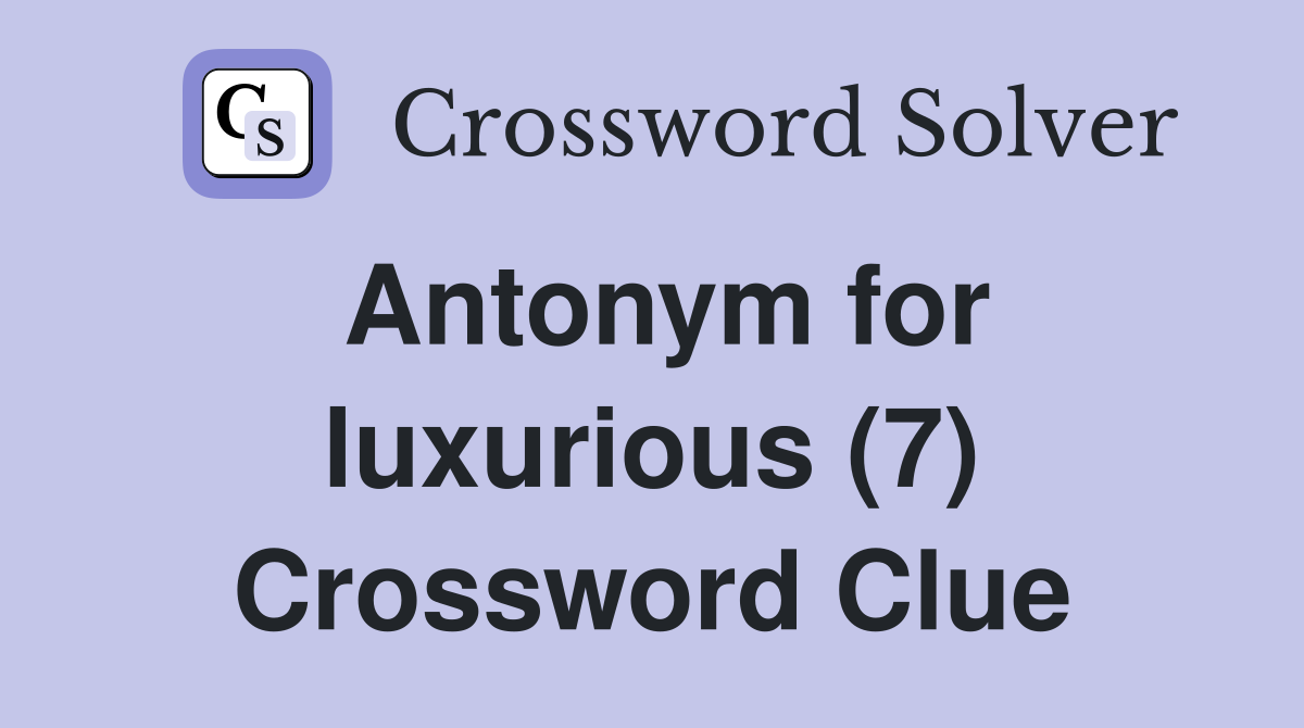 Antonym for luxurious (7) Crossword Clue