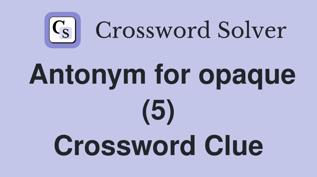 Antonym for opaque (5) Crossword Clue