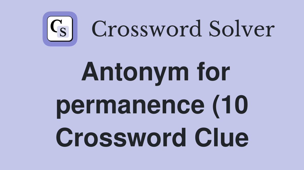 Antonym for permanence (10) Crossword Clue Answers Crossword Solver Antonym for permanence (10) Crossword Clue Answers Crossword Solver