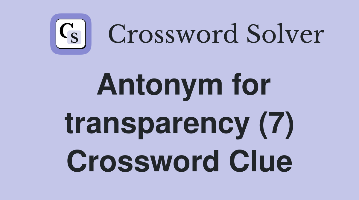 Antonym for transparency (7) Crossword Clue