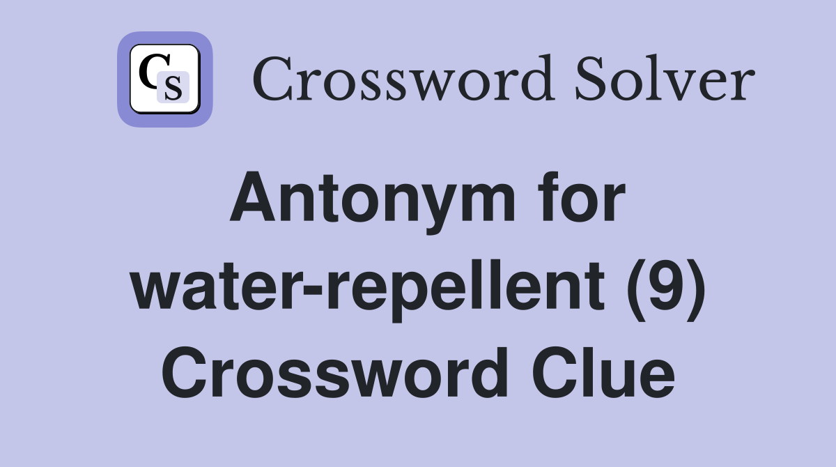 Antonym for water-repellent (9) Crossword Clue