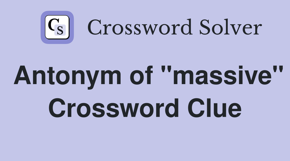 Antonym of "massive" Crossword Clue