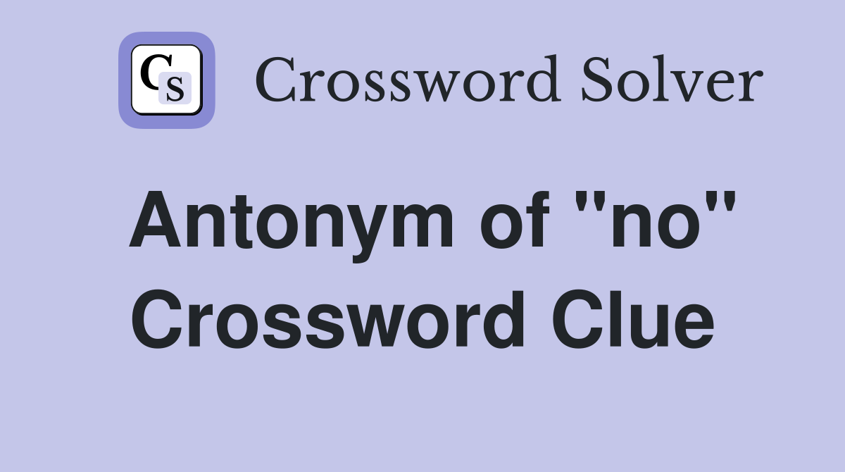 Antonym of "no" Crossword Clue