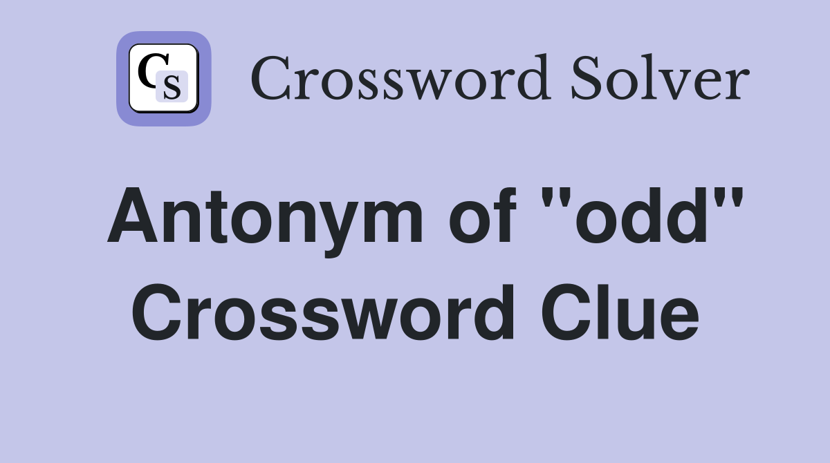 Antonym of "odd" Crossword Clue