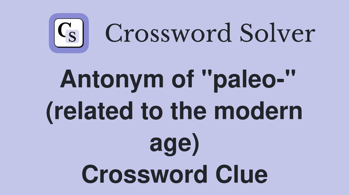 Antonym of "paleo-" (related to the modern age) Crossword Clue