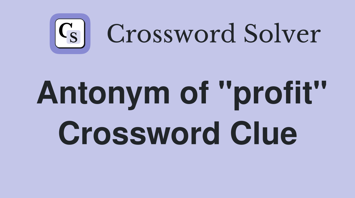 Antonym of "profit" Crossword Clue