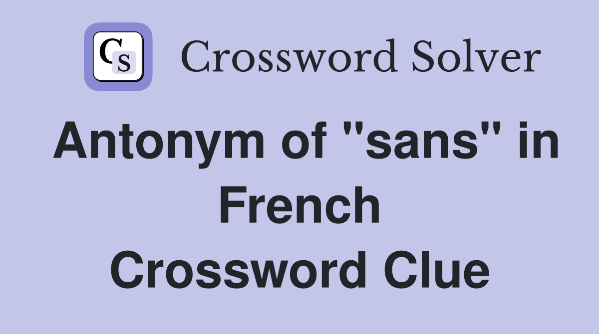 Antonym of "sans" in French Crossword Clue