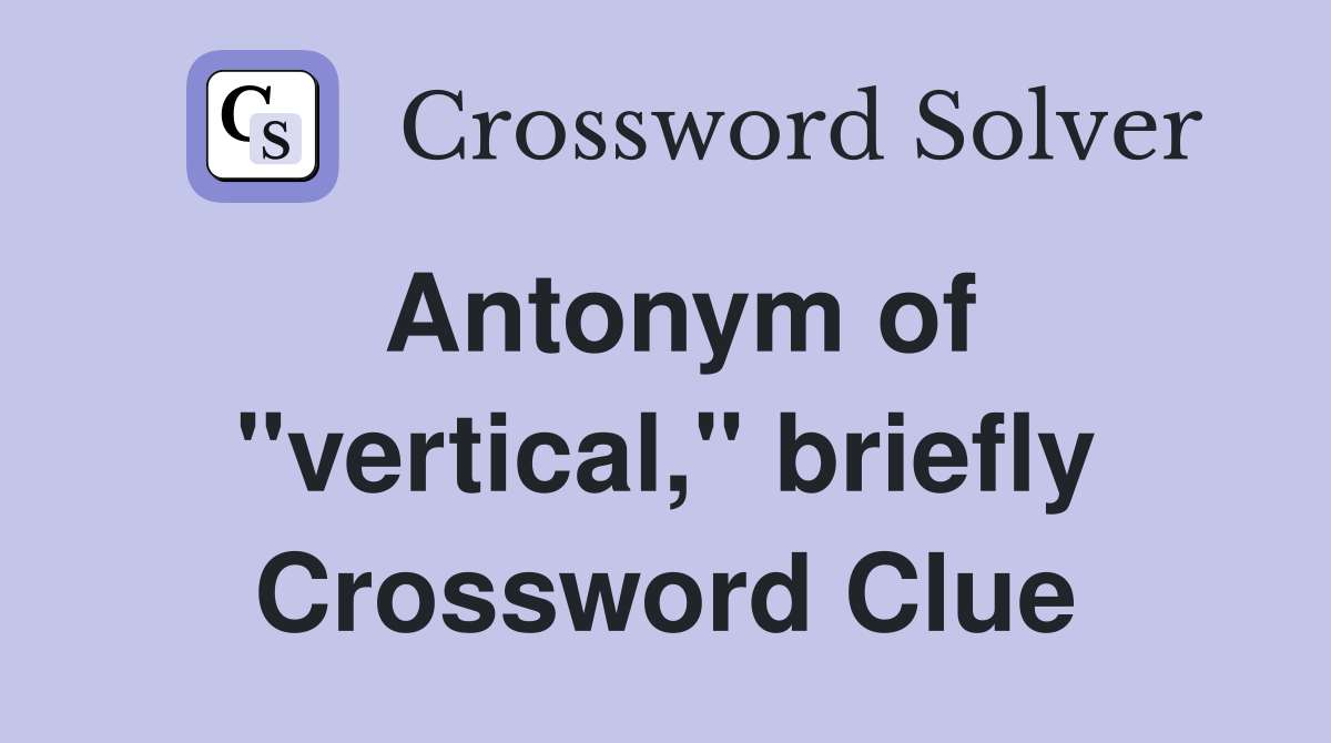 Antonym of "vertical," briefly Crossword Clue
