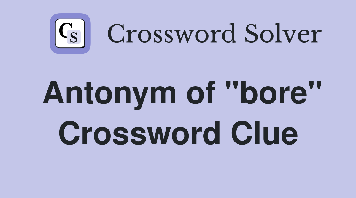 Antonym of ''bore'' Crossword Clue