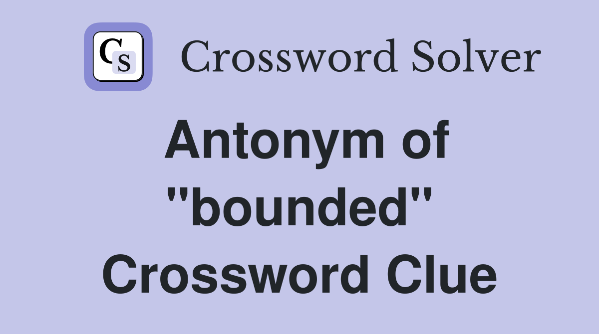 Antonym of ''bounded'' Crossword Clue
