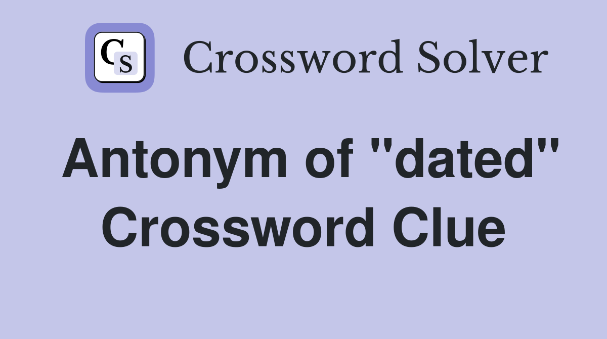 Antonym of ''dated'' Crossword Clue
