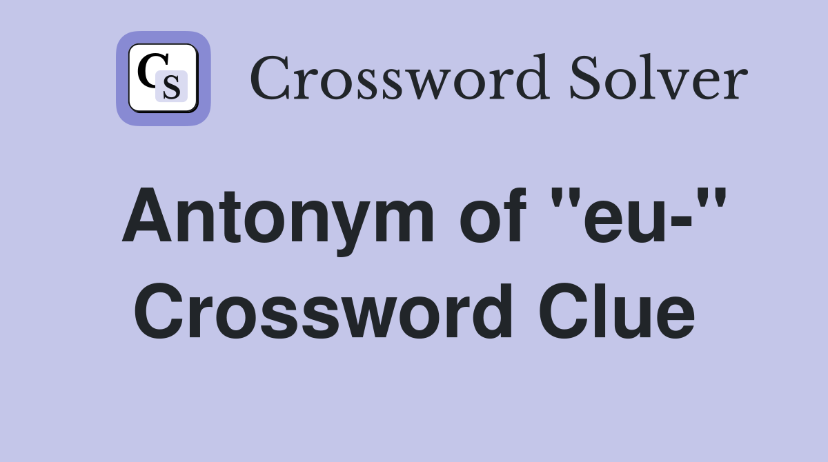 Antonym of ''eu-'' Crossword Clue
