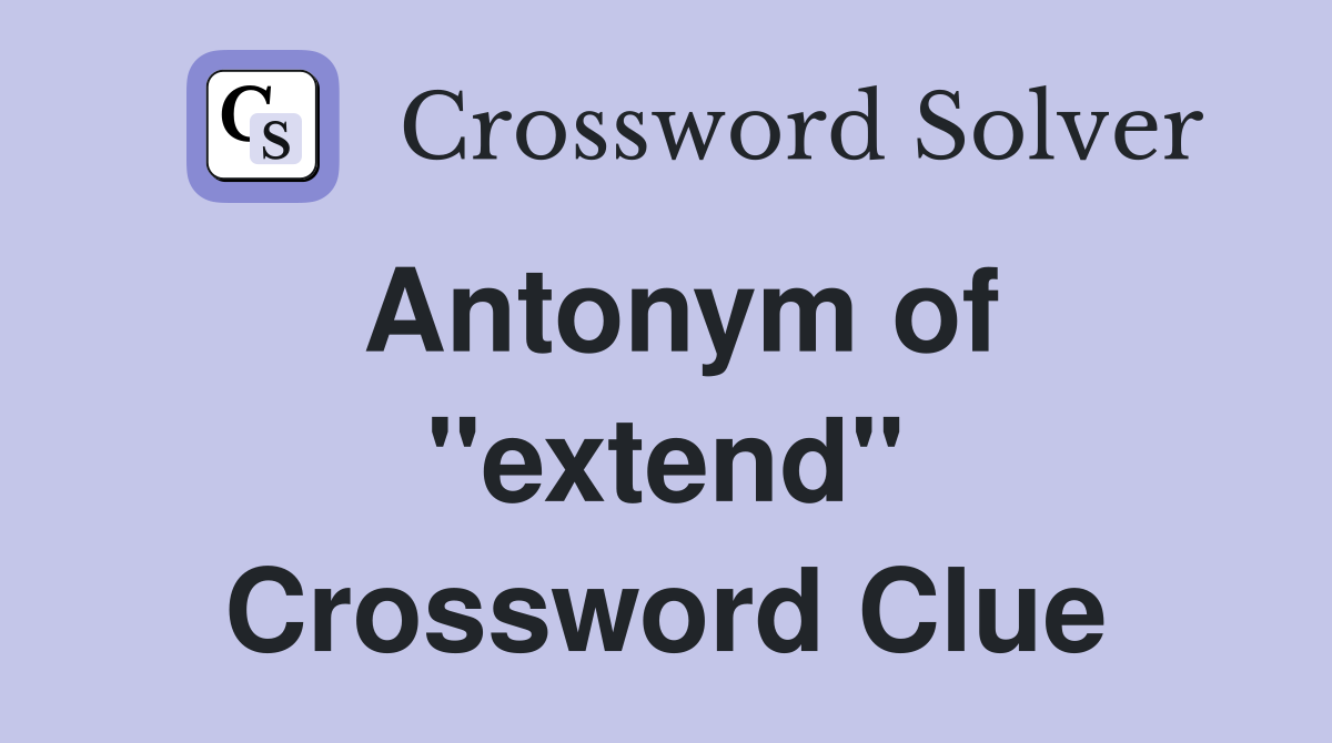 Antonym of ''extend'' Crossword Clue