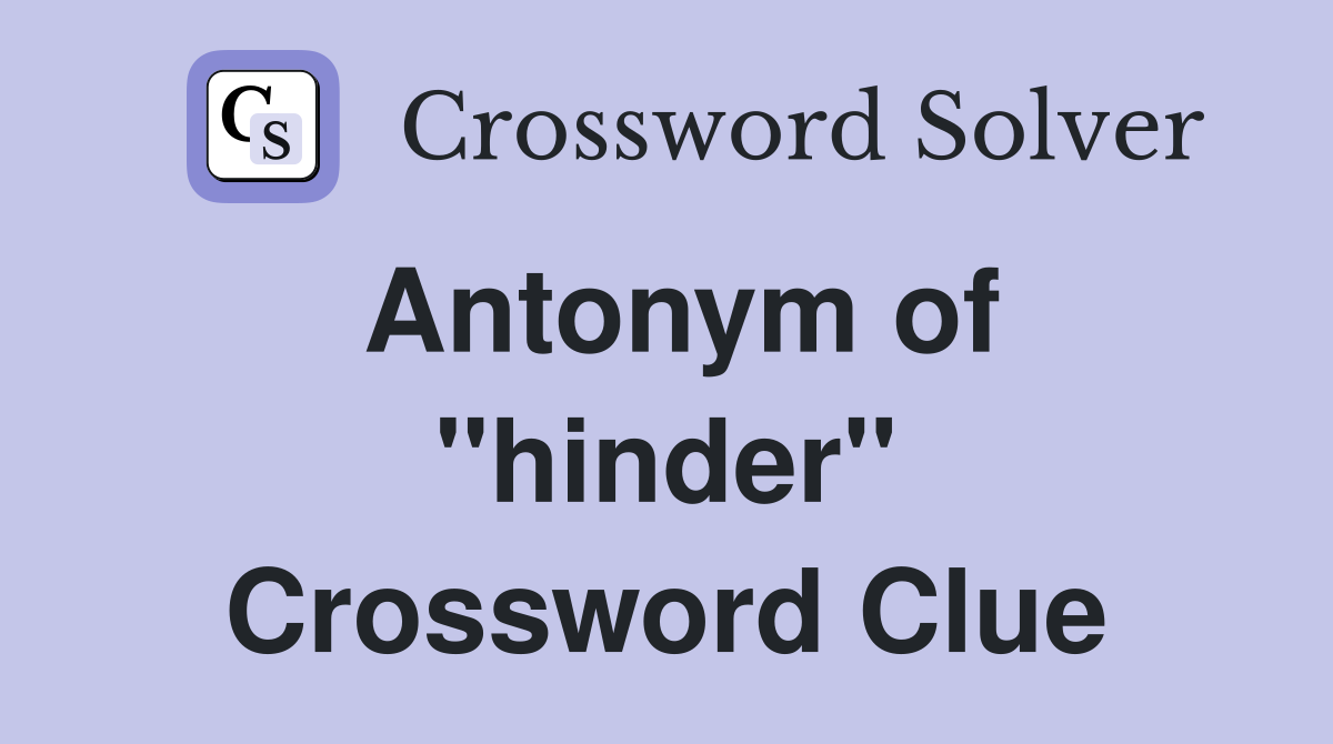 Antonym of ''hinder'' Crossword Clue