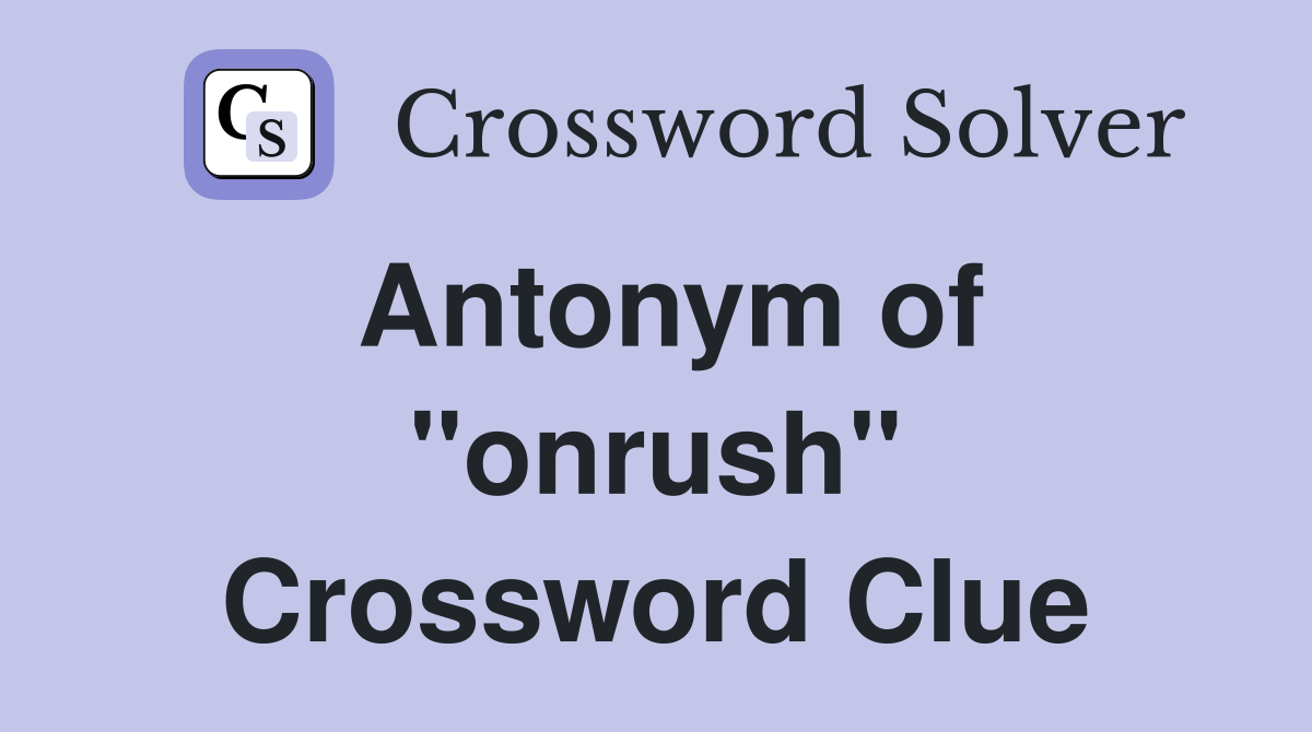 Antonym of ''onrush'' Crossword Clue