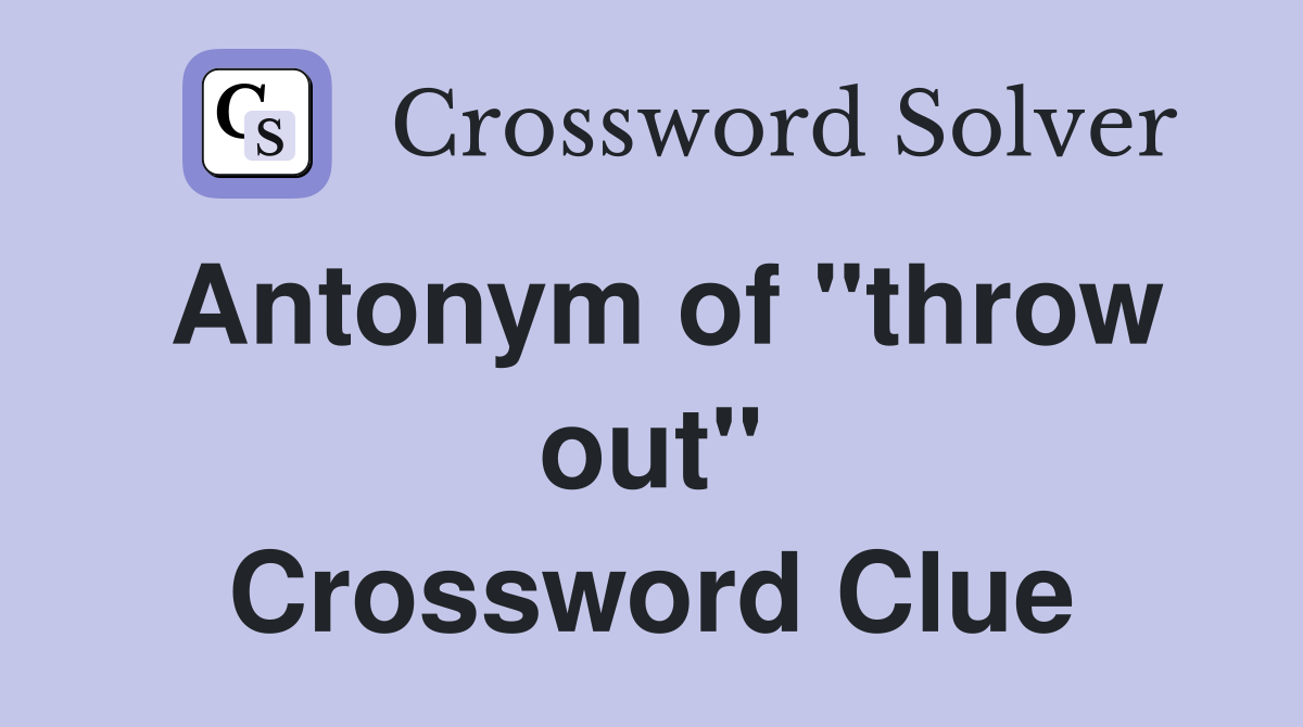 Antonym of ''throw out'' Crossword Clue