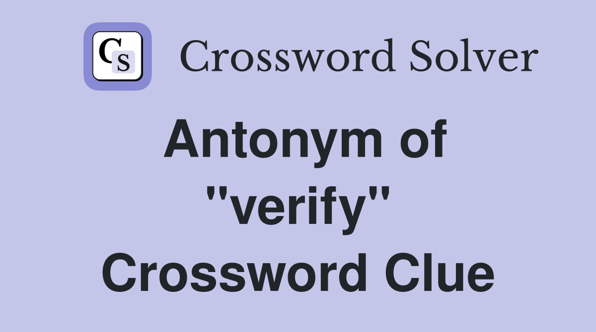 Antonym of #39 #39 verify #39 #39 Crossword Clue Answers Crossword Solver