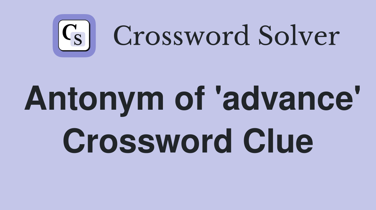 Antonym of 'advance' Crossword Clue