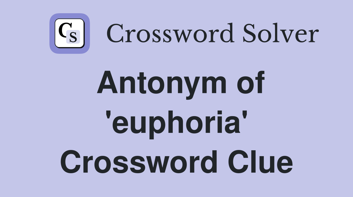Antonym of 'euphoria' Crossword Clue