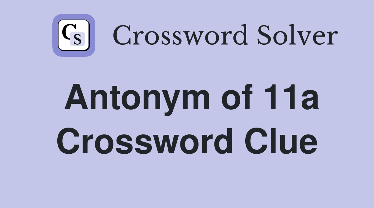 Antonym of 11a Crossword Clue